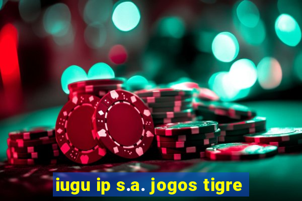 iugu ip s.a. jogos tigre